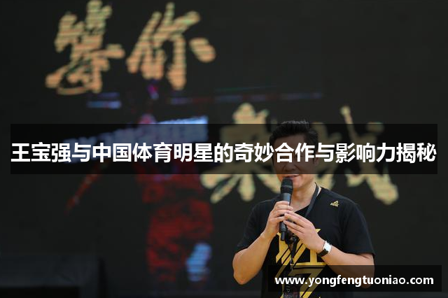 王宝强与中国体育明星的奇妙合作与影响力揭秘