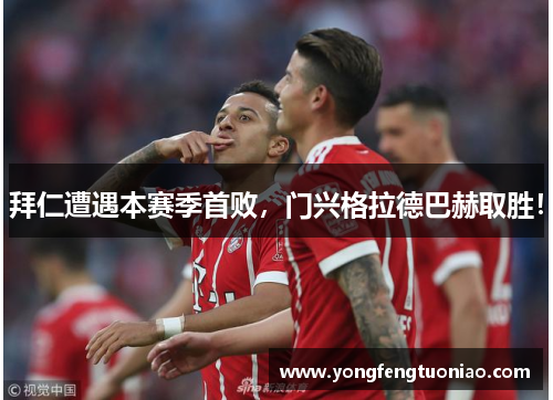 拜仁遭遇本赛季首败，门兴格拉德巴赫取胜！