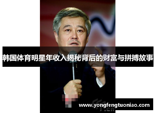 韩国体育明星年收入揭秘背后的财富与拼搏故事