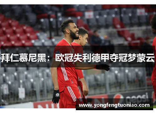 拜仁慕尼黑：欧冠失利德甲夺冠梦蒙云